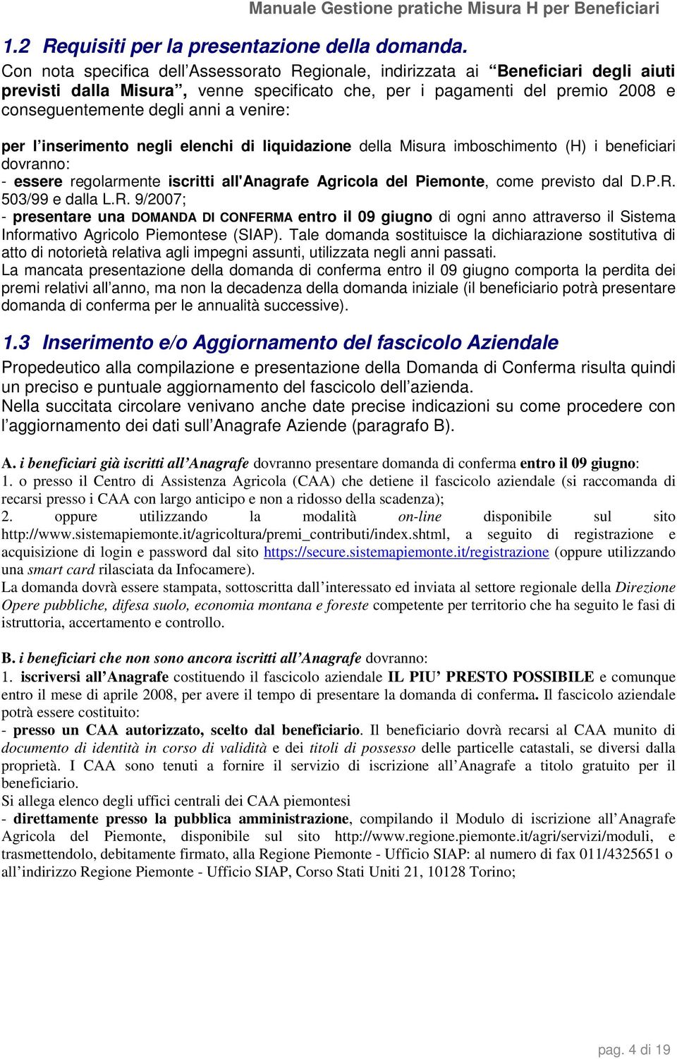 venire: per l inserimento negli elenchi di liquidazione della Misura imboschimento (H) i beneficiari dovranno: - essere regolarmente iscritti all'anagrafe Agricola del Piemonte, come previsto dal D.P.R.