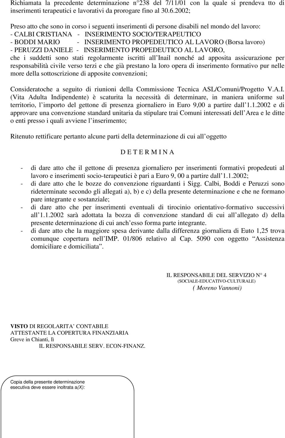 LAVORO (Borsa lavoro) - PERUZZI DANIELE - INSERIMENTO PROPEDEUTICO AL LAVORO, che i suddetti sono stati regolarmente iscritti all Inail nonché ad apposita assicurazione per responsabilità civile