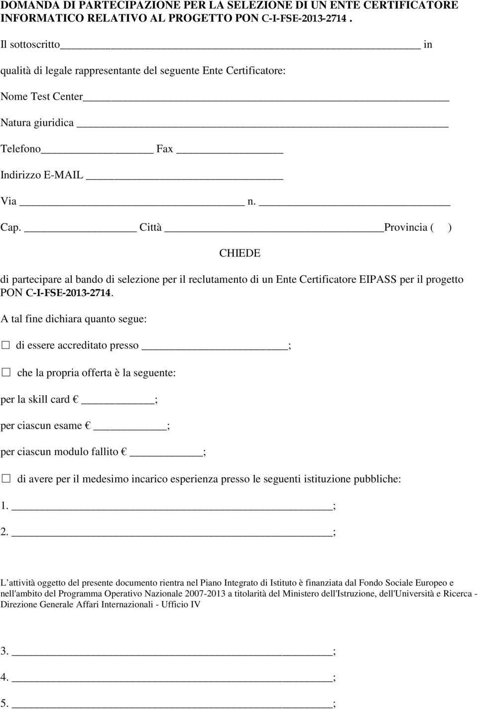 Città Provincia ( ) CHIEDE di partecipare al bando di selezione per il reclutamento di un Ente Certificatore EIPASS per il progetto PON C-I-FSE-2013-2714.