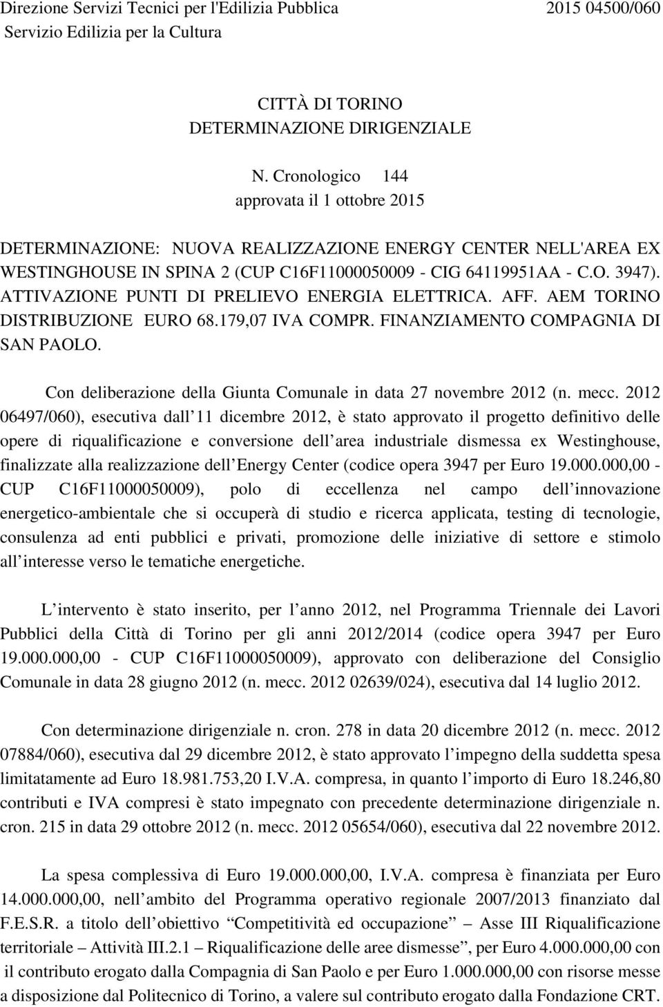 ATTIVAZIONE PUNTI DI PRELIEVO ENERGIA ELETTRICA. AFF. AEM TORINO DISTRIBUZIONE EURO 68.179,07 IVA COMPR. FINANZIAMENTO COMPAGNIA DI SAN PAOLO.