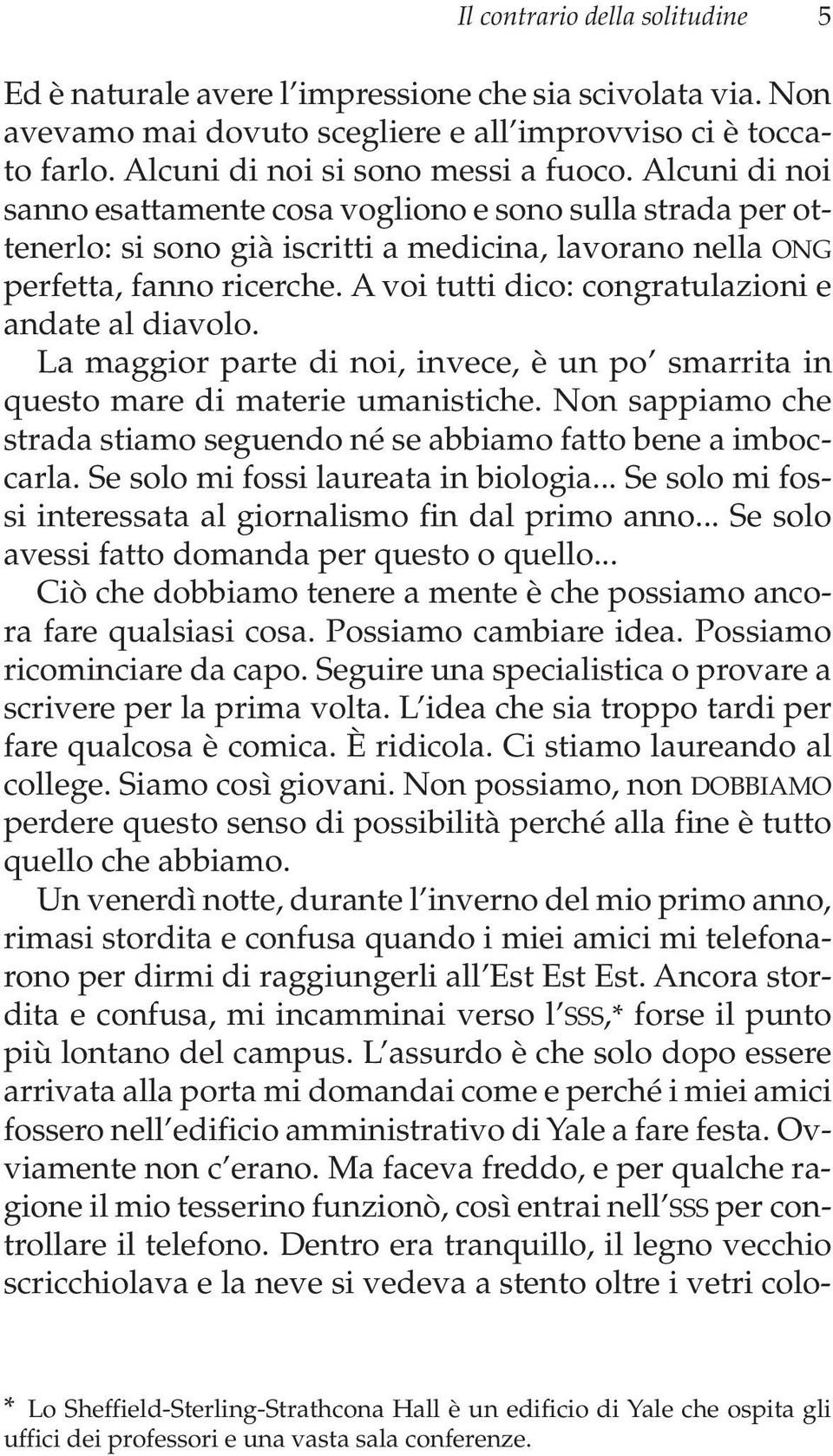 A voi tutti dico: congratulazioni e andate al diavolo. La maggior parte di noi, invece, è un po smarrita in questo mare di materie umanistiche.