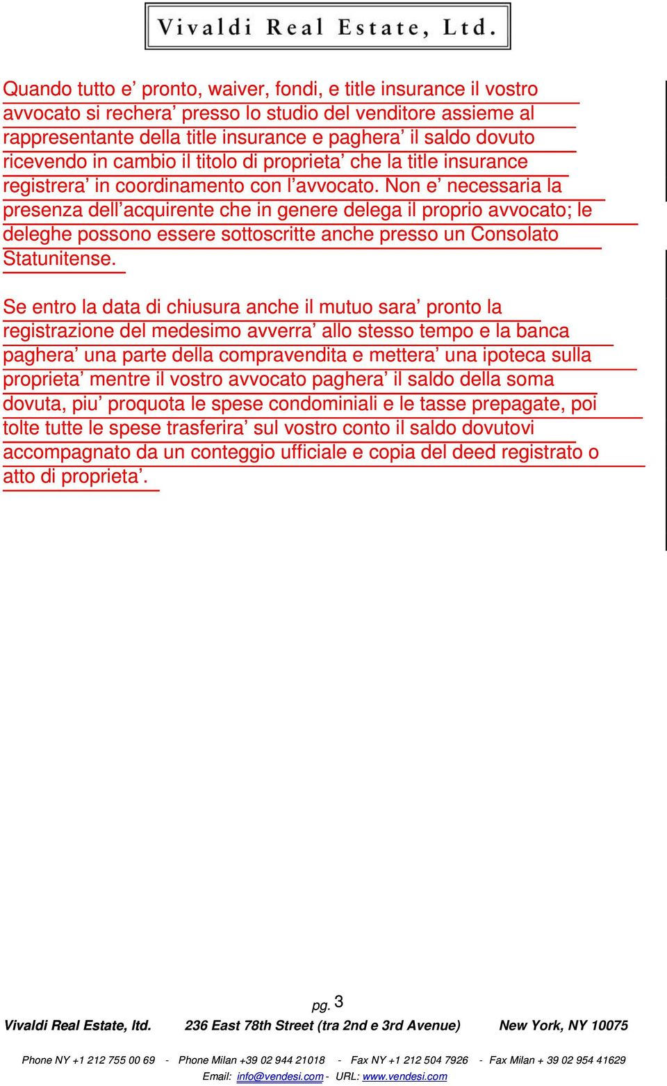 Non e necessaria la presenza dell acquirente che in genere delega il proprio avvocato; le deleghe possono essere sottoscritte anche presso un Consolato Statunitense.