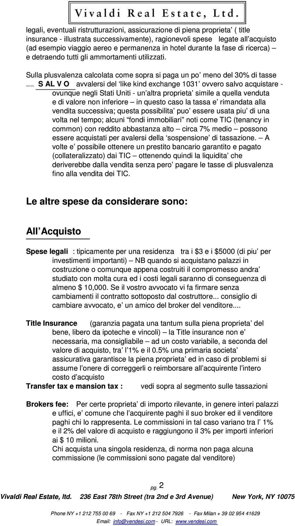 .. S AL V O avvalersi del like kind exchange 1031 ovvero salvo acquistare - ovunque negli Stati Uniti - un altra proprieta simile a quella venduta e di valore non inferiore in questo caso la tassa e