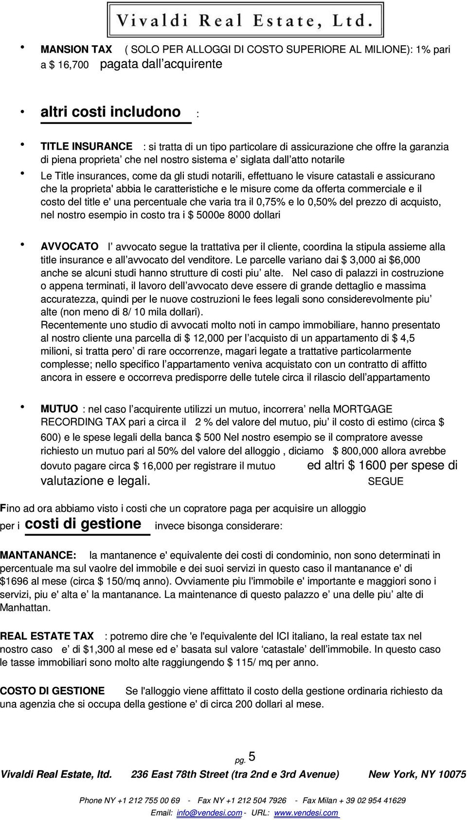 proprieta' abbia le caratteristiche e le misure come da offerta commerciale e il costo del title e' una percentuale che varia tra il 0,75% e lo 0,50% del prezzo di acquisto, nel nostro esempio in