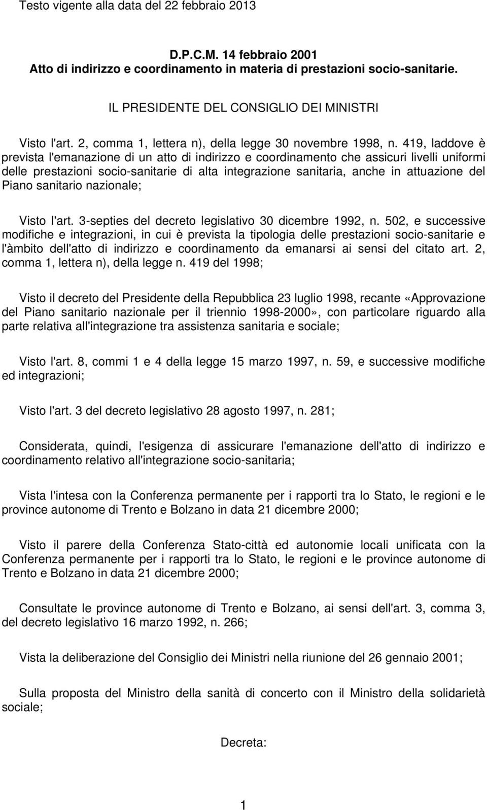 419, laddove è prevista l'emanazione di un atto di indirizzo e coordinamento che assicuri livelli uniformi delle prestazioni socio-sanitarie di alta integrazione sanitaria, anche in attuazione del