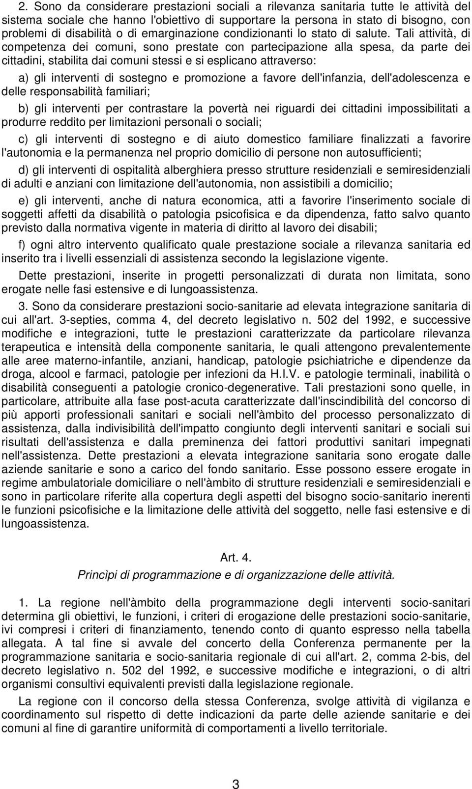 Tali attività, di competenza dei comuni, sono prestate con partecipazione alla spesa, da parte dei cittadini, stabilita dai comuni stessi e si esplicano attraverso: a) gli interventi di sostegno e