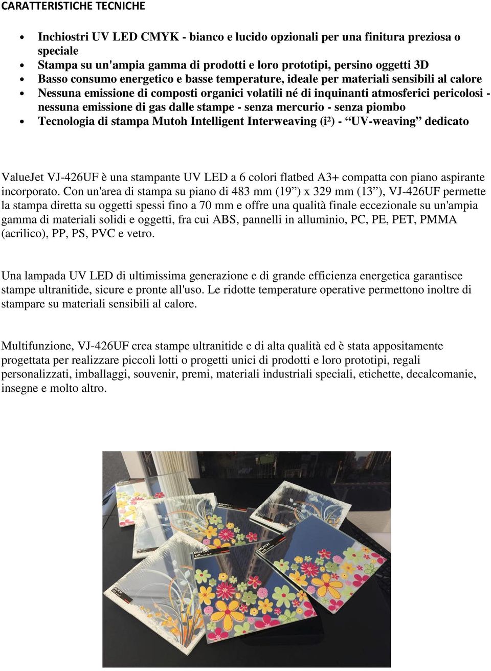 dalle stampe - senza mercurio - senza piombo Tecnologia di stampa Mutoh Intelligent Interweaving (i²) - UV-weaving dedicato ValueJet VJ-426UF è una stampante UV LED a 6 colori flatbed A3+ compatta