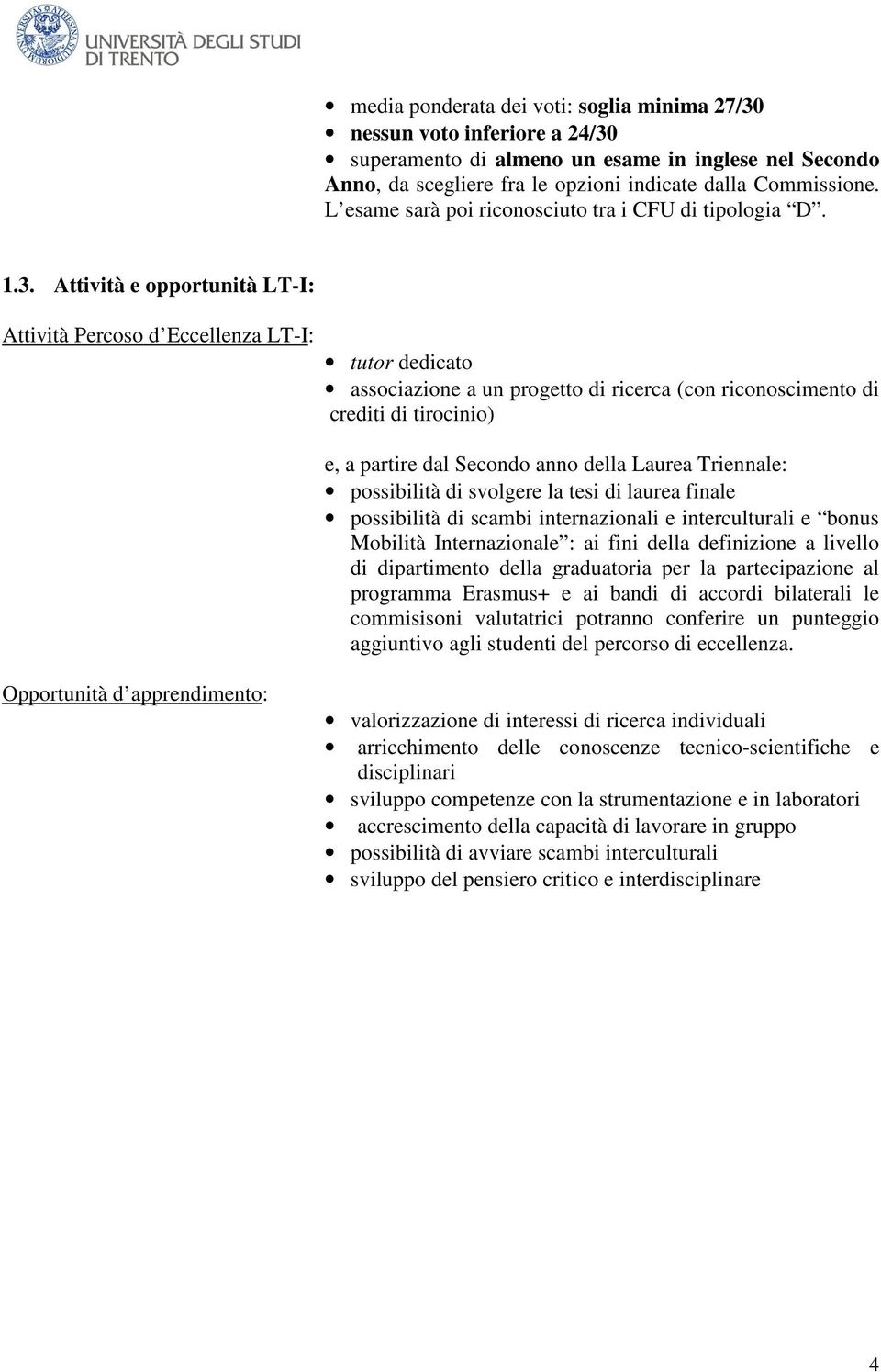 Attività e opportunità LT-I: Attività Percoso d Eccellenza LT-I: tutor dedicato associazione a un progetto di ricerca (con riconoscimento di crediti di tirocinio) e, a partire dal Secondo anno della