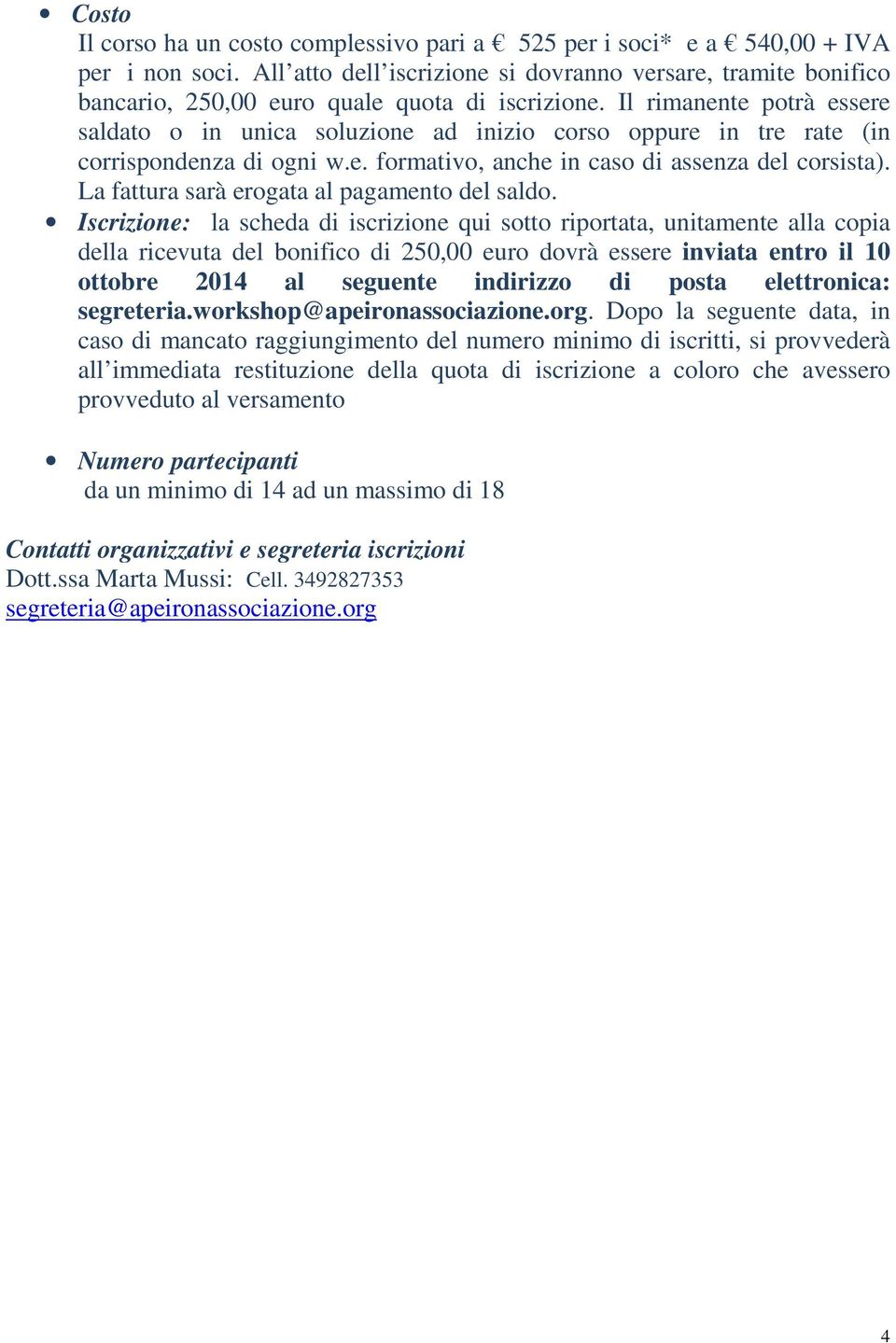 Il rimanente potrà essere saldato o in unica soluzione ad inizio corso oppure in tre rate (in corrispondenza di ogni w.e. formativo, anche in caso di assenza del corsista).