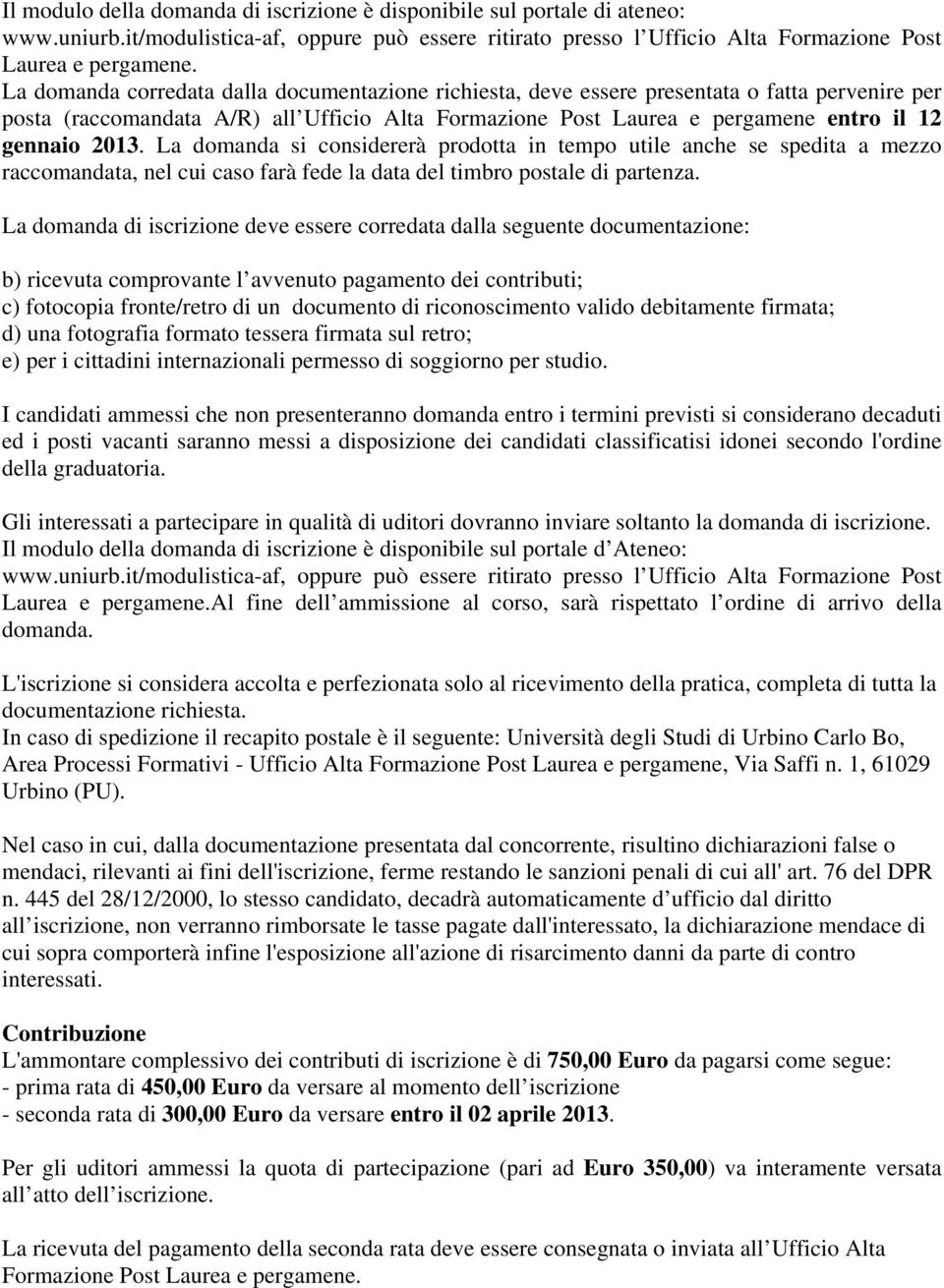 La domanda si considererà prodotta in tempo utile anche se spedita a mezzo raccomandata, nel cui caso farà fede la data del timbro postale di partenza.