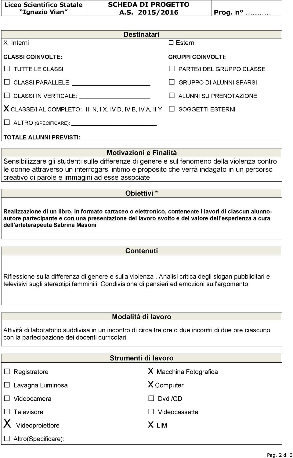 sul fenomeno della violenza contro le donne attraverso un interrogarsi intimo e proposito che verrà indagato in un percorso creativo di parole e immagini ad esse associate Obiettivi * Realizzazione