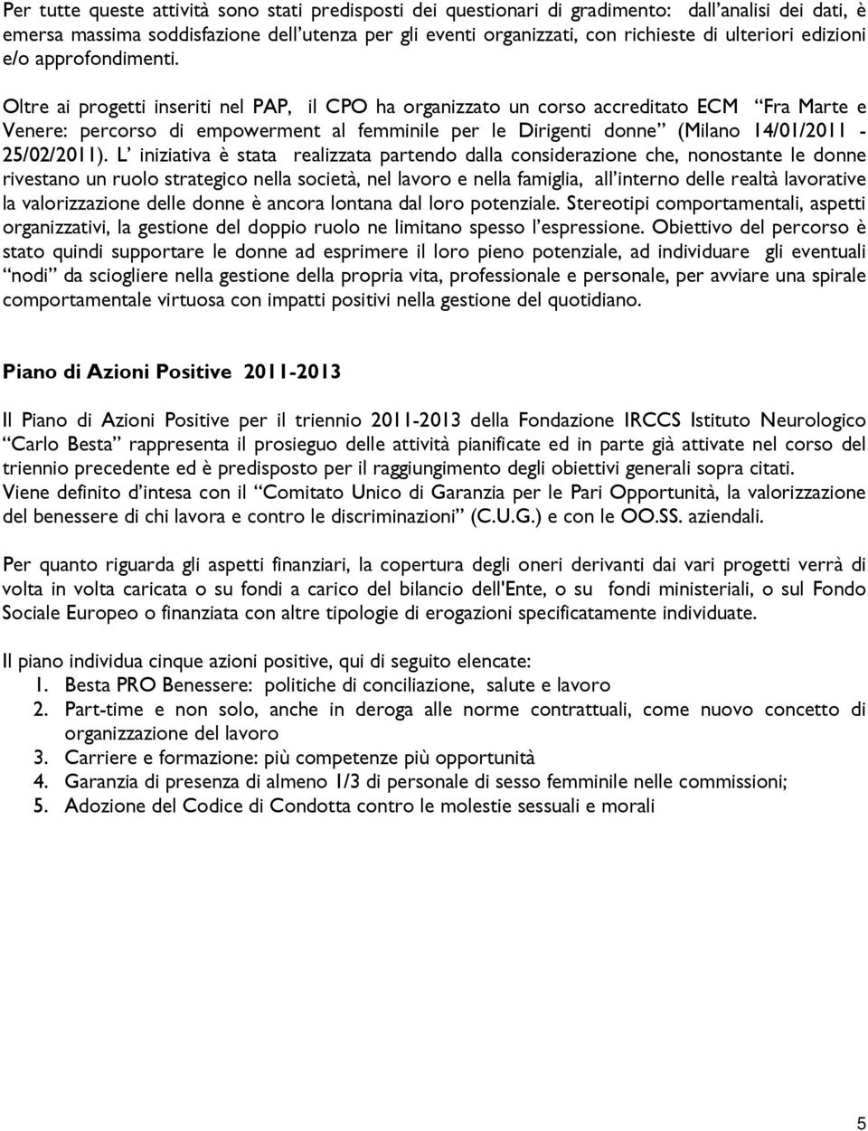 Oltre ai progetti inseriti nel PAP, il CPO ha organizzato un corso accreditato ECM Fra Marte e Venere: percorso di empowerment al femminile per le Dirigenti donne (Milano 14/01/2011-25/02/2011).
