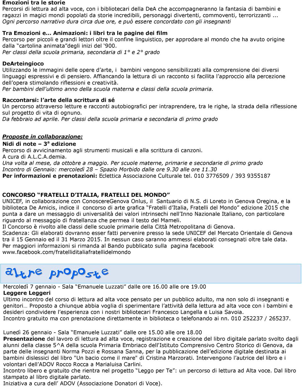 .. Ogni percorso narrativo dura circa due ore, e può essere concordato con gli insegnanti Tra Emozioni e Animazioni: i libri tra le pagine dei film Percorso per piccoli e grandi lettori oltre il