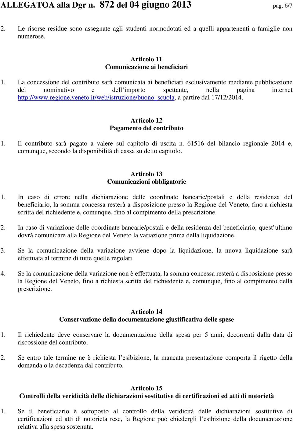 La concessione del contributo sarà comunicata ai beneficiari esclusivamente mediante pubblicazione del nominativo e dell importo spettante, nella pagina internet http://www.regione.veneto.