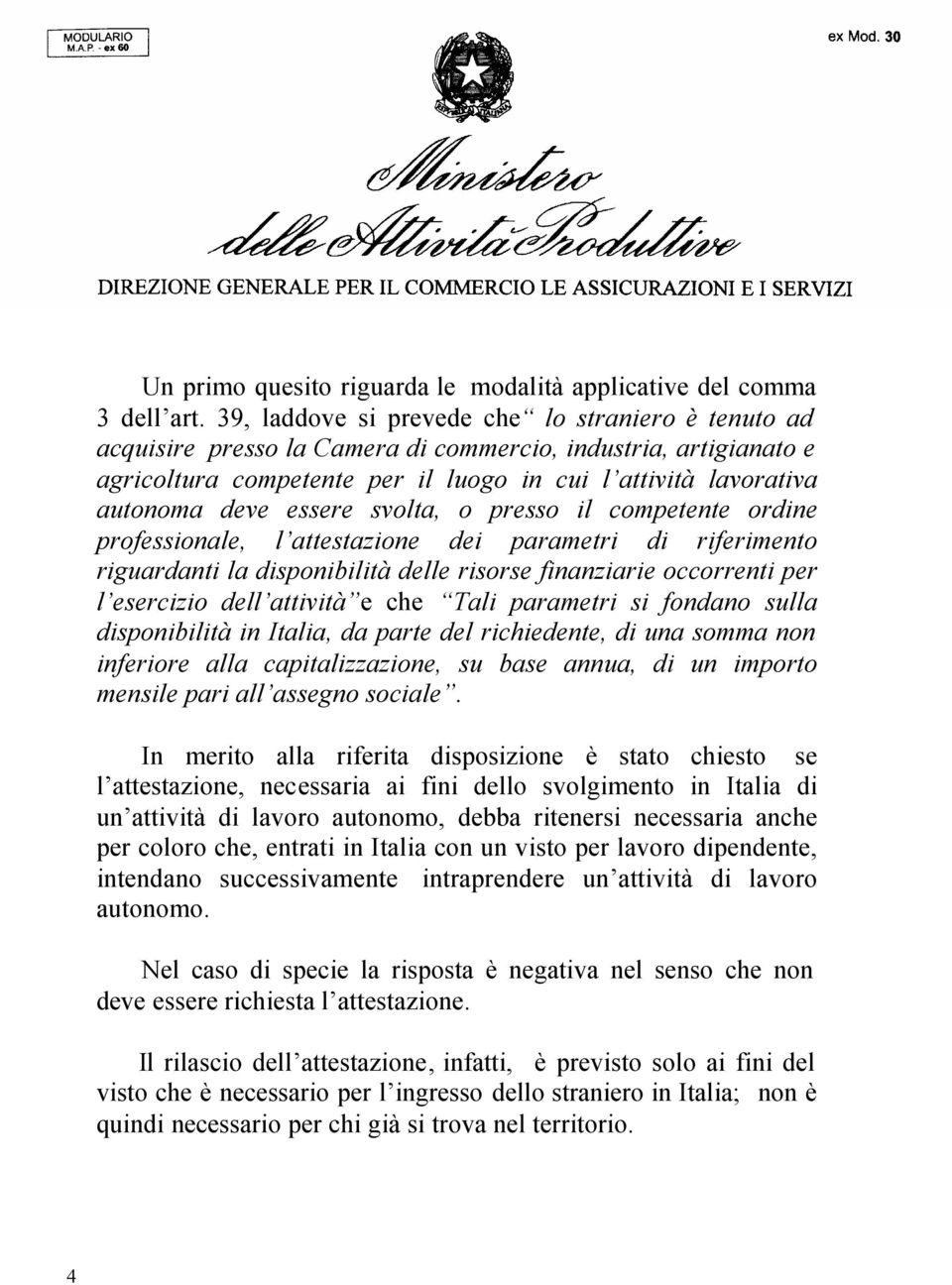 essere svolta, o presso il competente ordine professionale, l attestazione dei parametri di riferimento riguardanti la disponibilità delle risorse finanziarie occorrenti per l esercizio dell attività