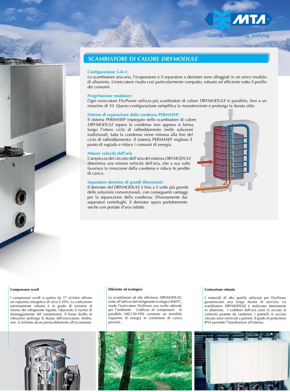 Progettazione modulare: Ogni essiccatore DryPower utilizza più scambiatori di calore DRYMODULE in parallelo, fino a un massimo di 10.