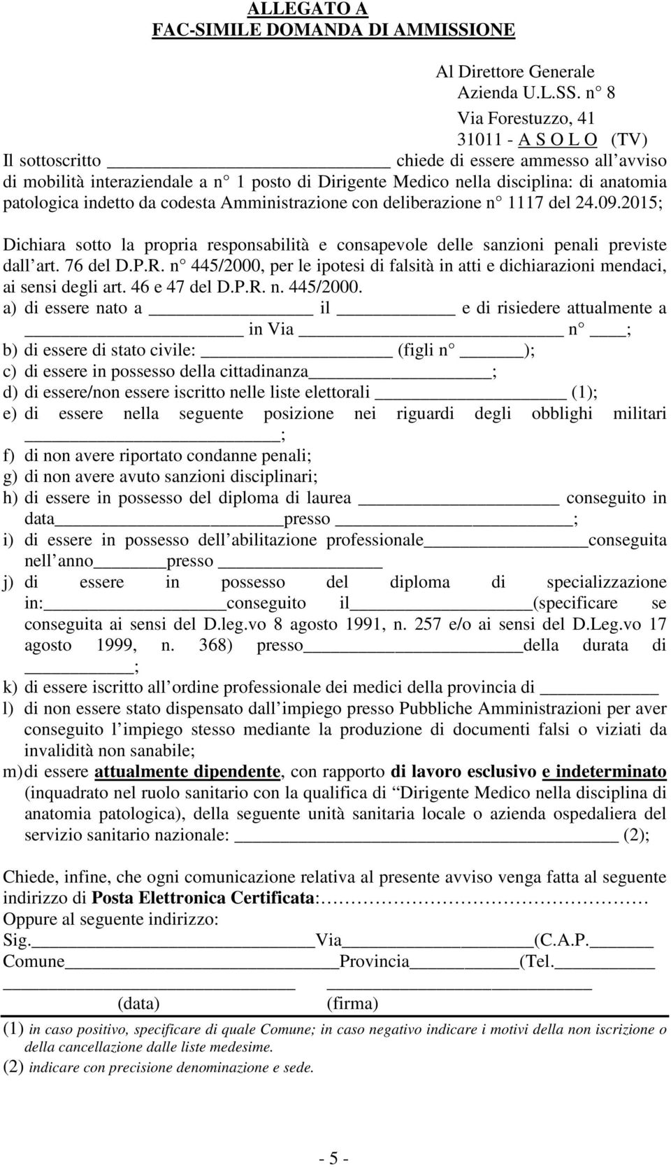 n 8 Via Forestuzzo, 41 31011 A S O L O (TV) Il sottoscritto chiede di essere ammesso all avviso di mobilità interaziendale a n 1 posto di Dirigente Medico nella disciplina: di anatomia patologica