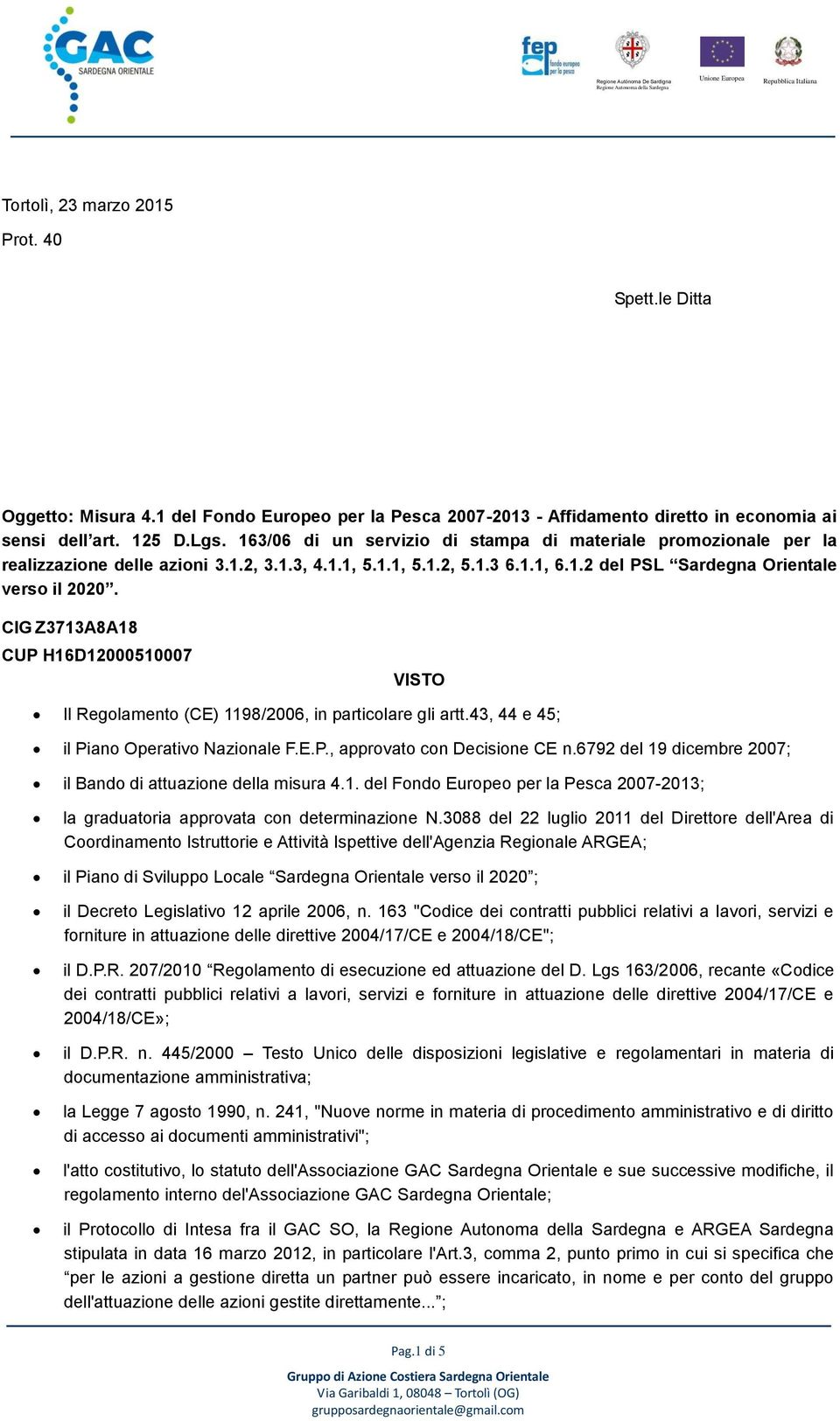 CIG Z3713A8A18 CUP H16D12000510007 VISTO Il Regolamento (CE) 1198/2006, in particolare gli artt.43, 44 e 45; il Piano Operativo Nazionale F.E.P., approvato con Decisione CE n.