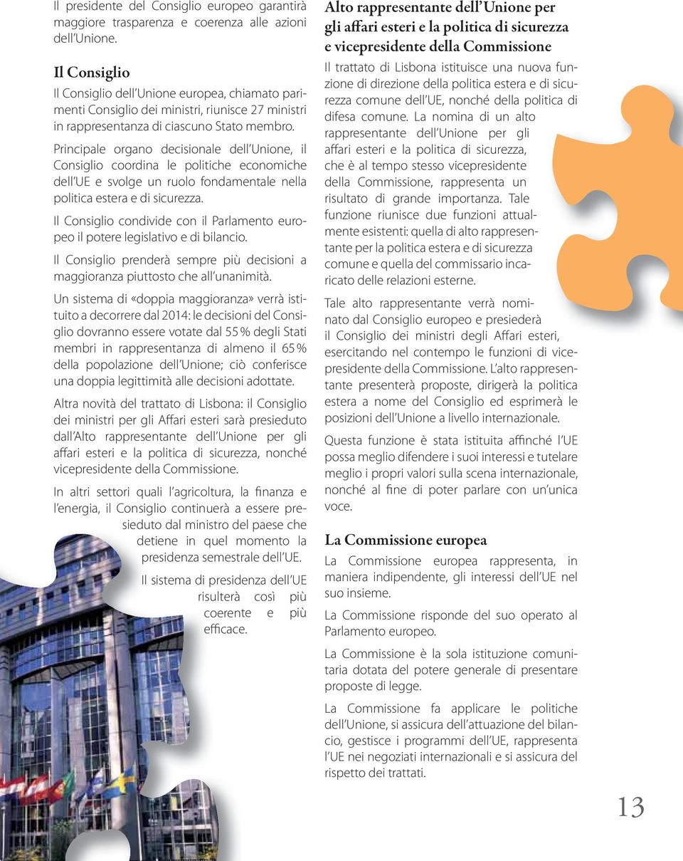 Principale organo decisionale dell Unione, il Consiglio coordina le politiche economiche dell UE e svolge un ruolo fondamentale nella politica estera e di sicurezza.