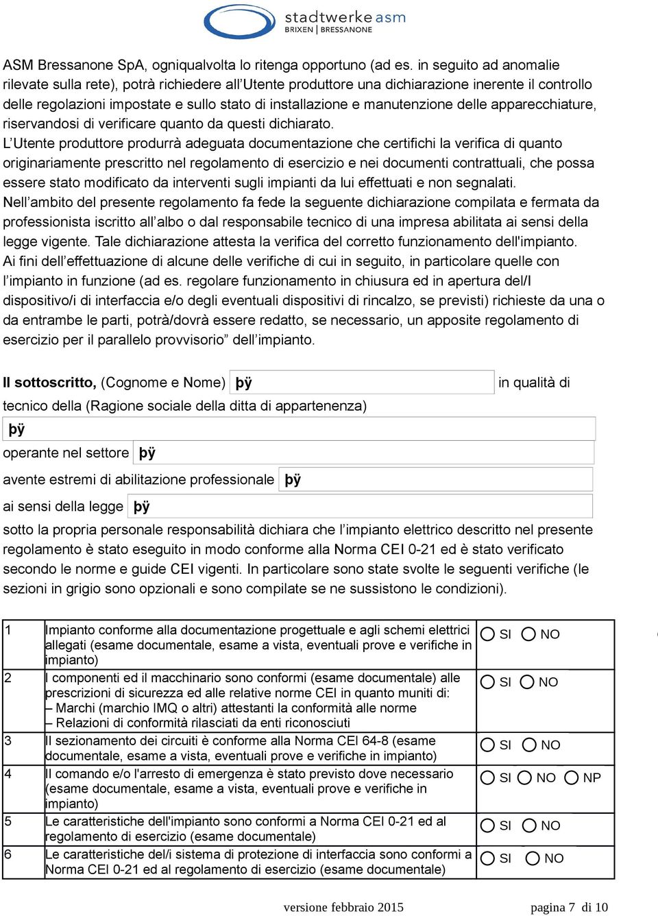 delle apparecchiature, riservandosi di verificare quanto da questi dichiarato.