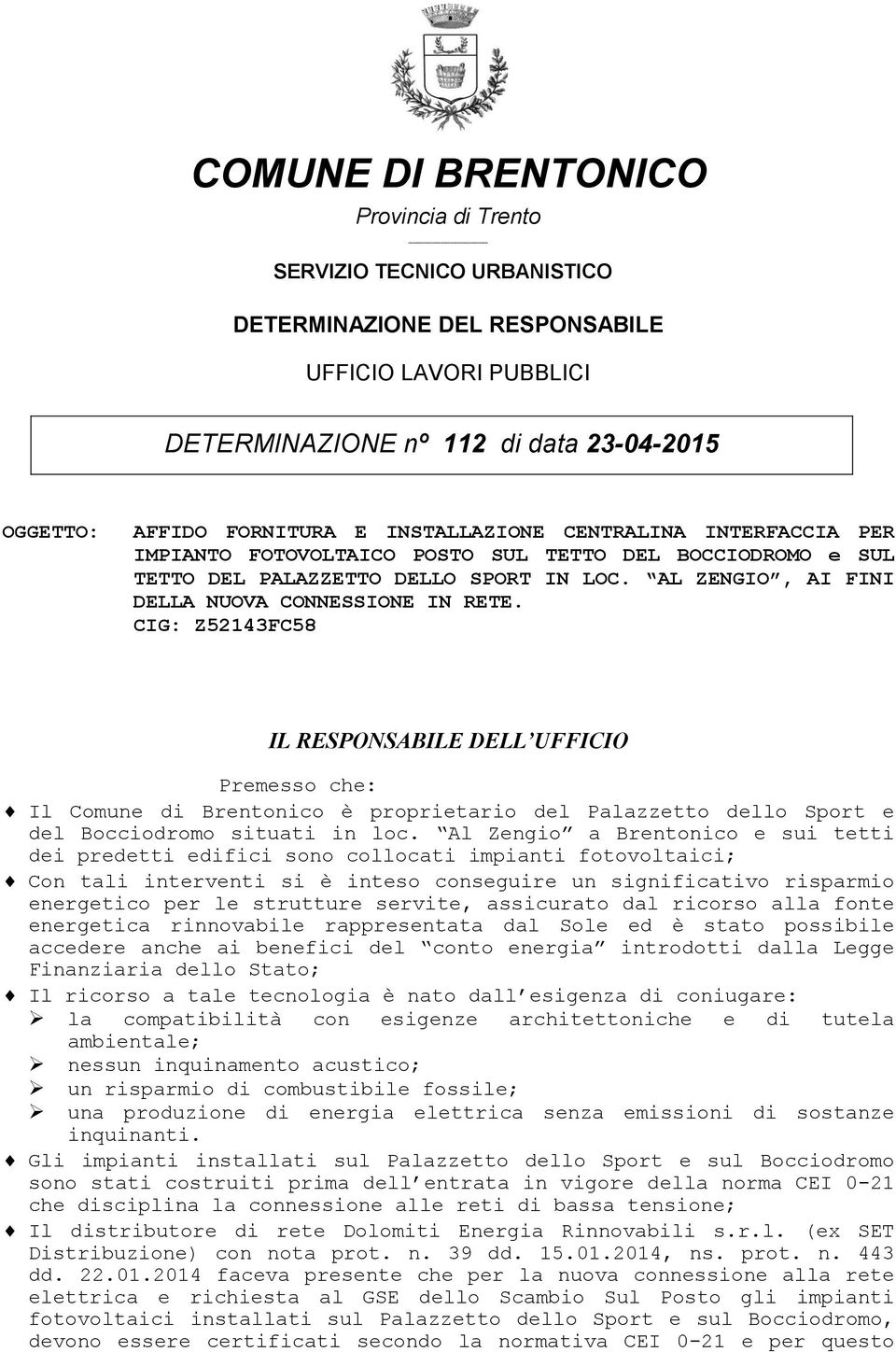 CIG: Z52143FC58 IL RESPONSABILE DELL UFFICIO Premesso che: Il Comune di Brentonico è proprietario del Palazzetto dello Sport e del Bocciodromo situati in loc.