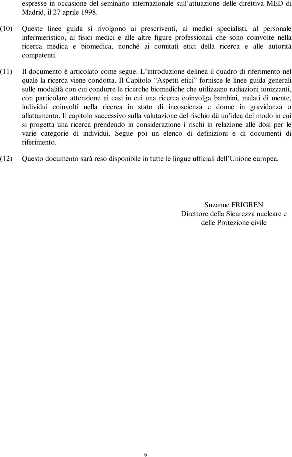 biomedica, nonché ai comitati etici della ricerca e alle autorità competenti. (11) Il documento è articolato come segue.