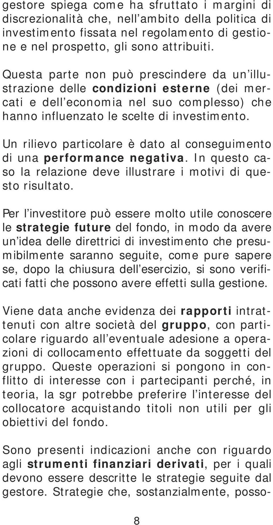 Un rilievo particolare è dato al conseguimento di una performance negativa. In questo caso la relazione deve illustrare i motivi di questo risultato.