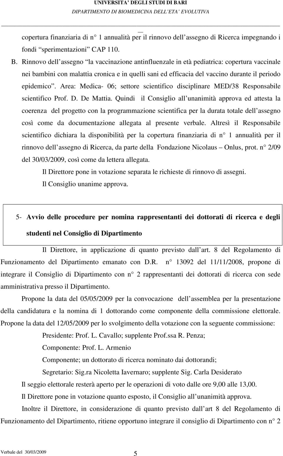 Area: Medica- 06; settore scientifico disciplinare MED/38 Responsabile scientifico Prof. D. De Mattia.