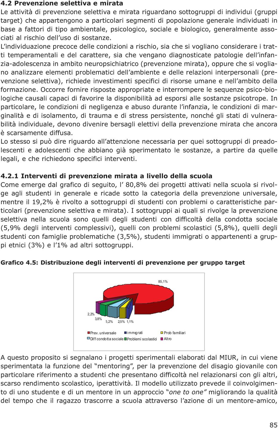 L individuazione precoce delle condizioni a rischio, sia che si vogliano considerare i tratti temperamentali e del carattere, sia che vengano diagnosticate patologie dell infanzia-adolescenza in