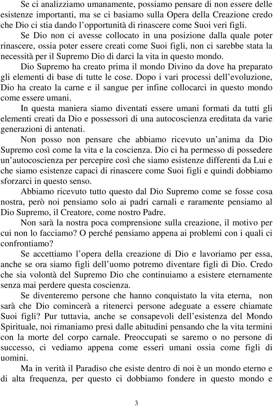 Se Dio non ci avesse collocato in una posizione dalla quale poter rinascere, ossia poter essere creati come Suoi figli, non ci sarebbe stata la necessità per il Supremo Dio di darci la vita in questo