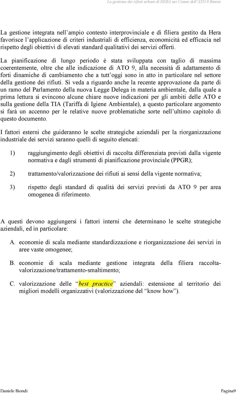 La pianificazione di lungo periodo è stata sviluppata con taglio di massima coerentemente, oltre che alle indicazione di ATO 9, alla necessità di adattamento di forti dinamiche di cambiamento che a