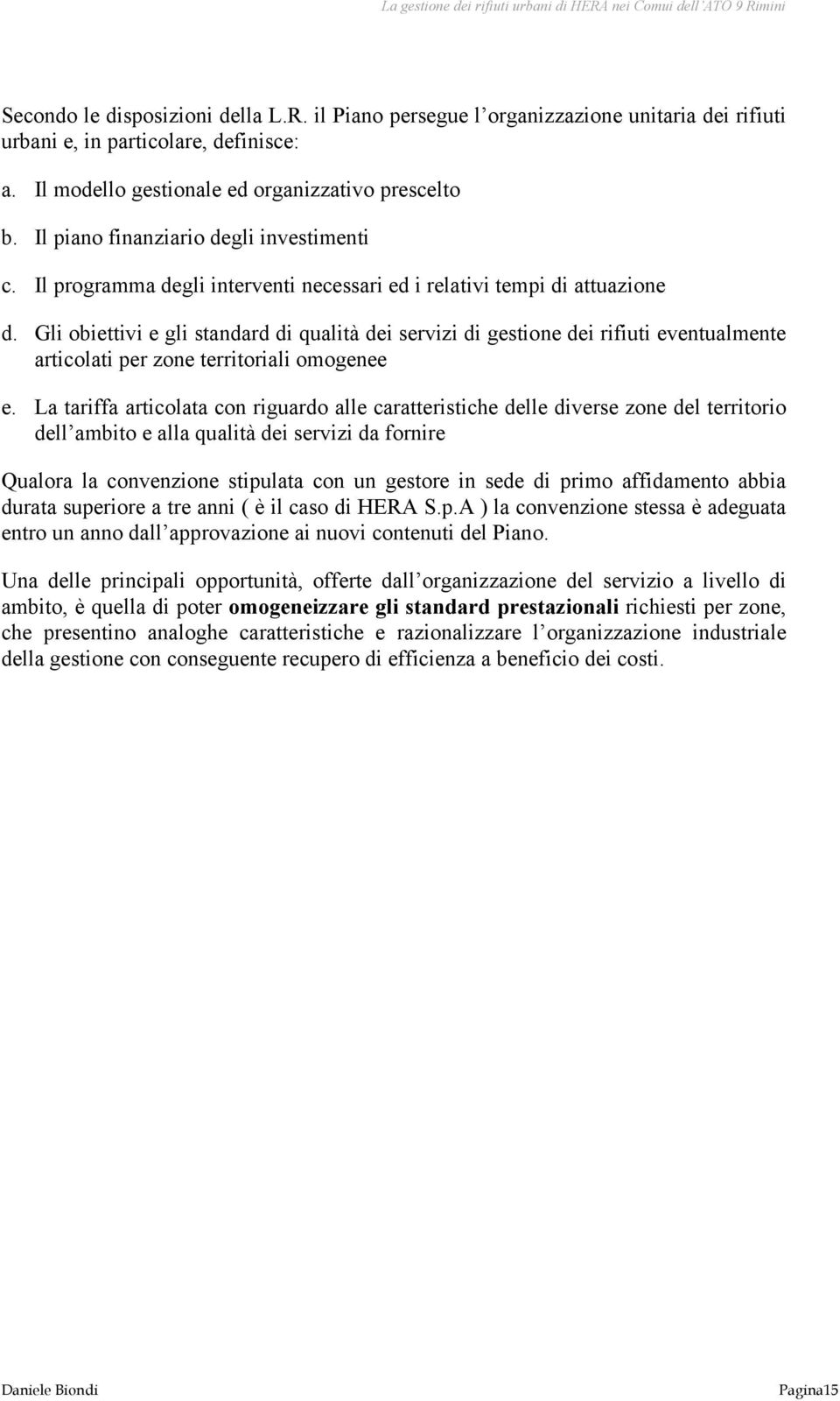 Gli obiettivi e gli standard di qualità dei servizi di gestione dei rifiuti eventualmente articolati per zone territoriali omogenee e.