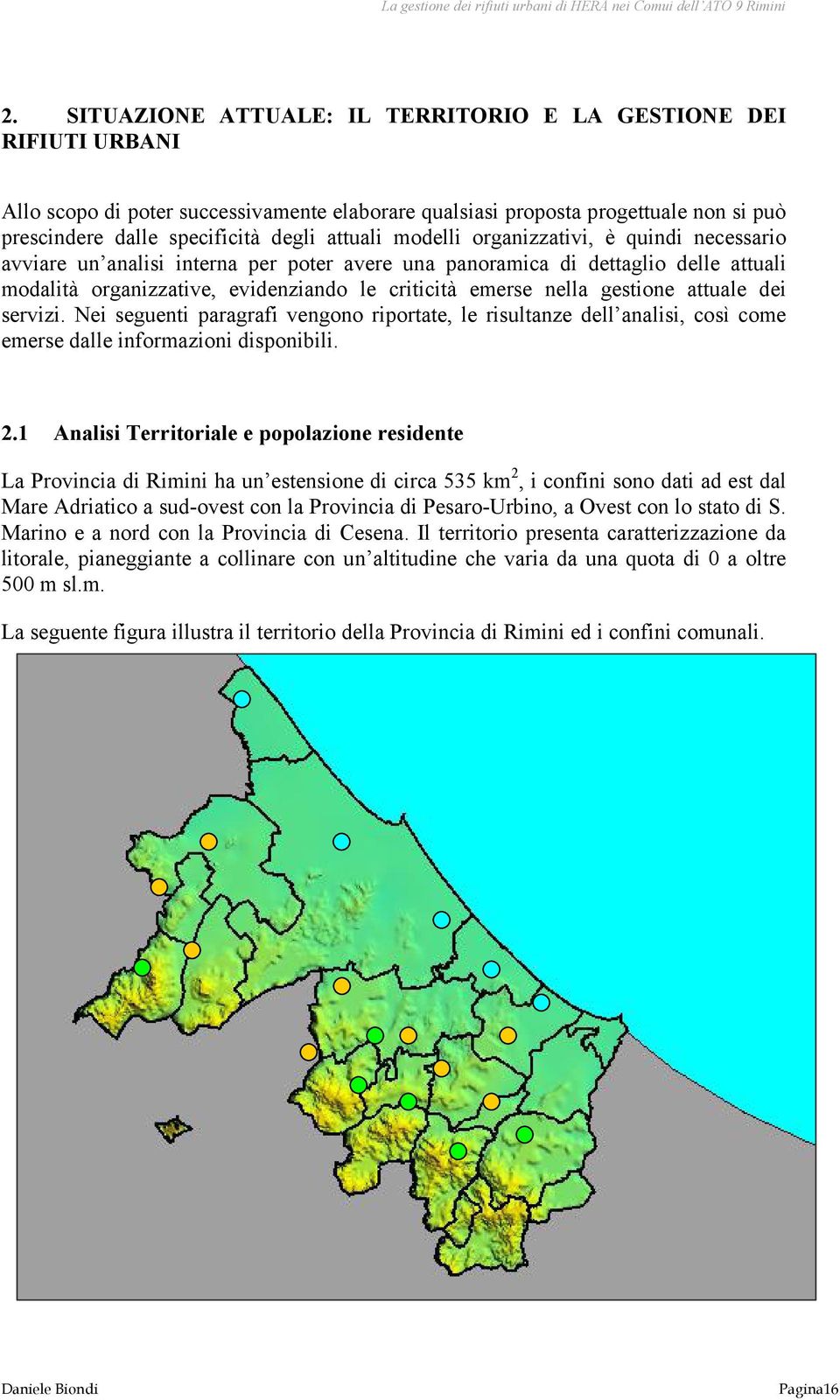 gestione attuale dei servizi. Nei seguenti paragrafi vengono riportate, le risultanze dell analisi, così come emerse dalle informazioni disponibili. 2.