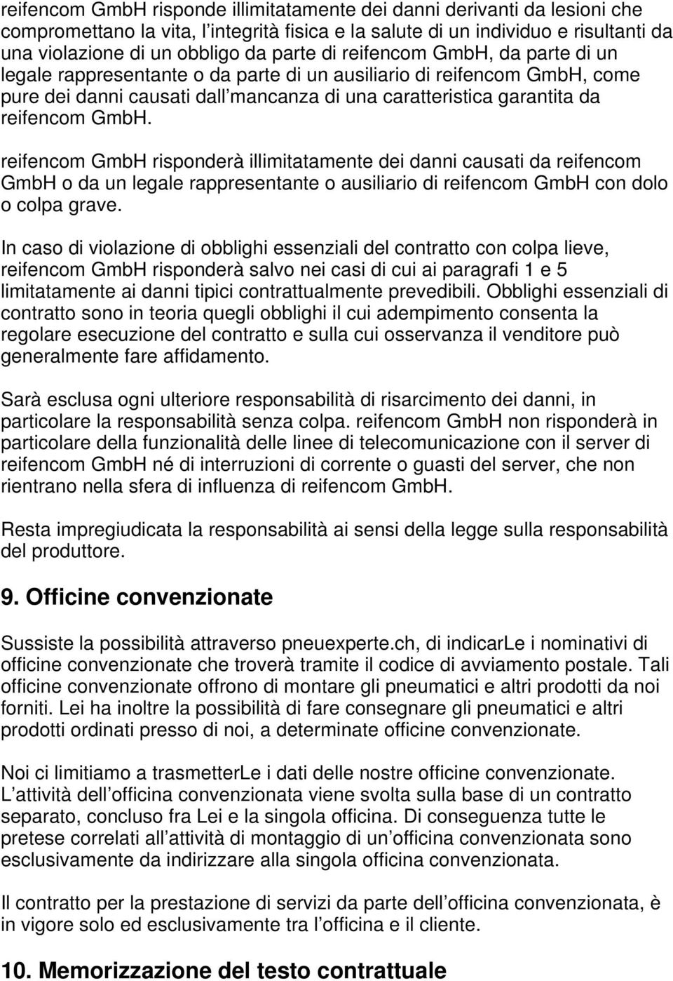 reifencom GmbH risponderà illimitatamente dei danni causati da reifencom GmbH o da un legale rappresentante o ausiliario di reifencom GmbH con dolo o colpa grave.