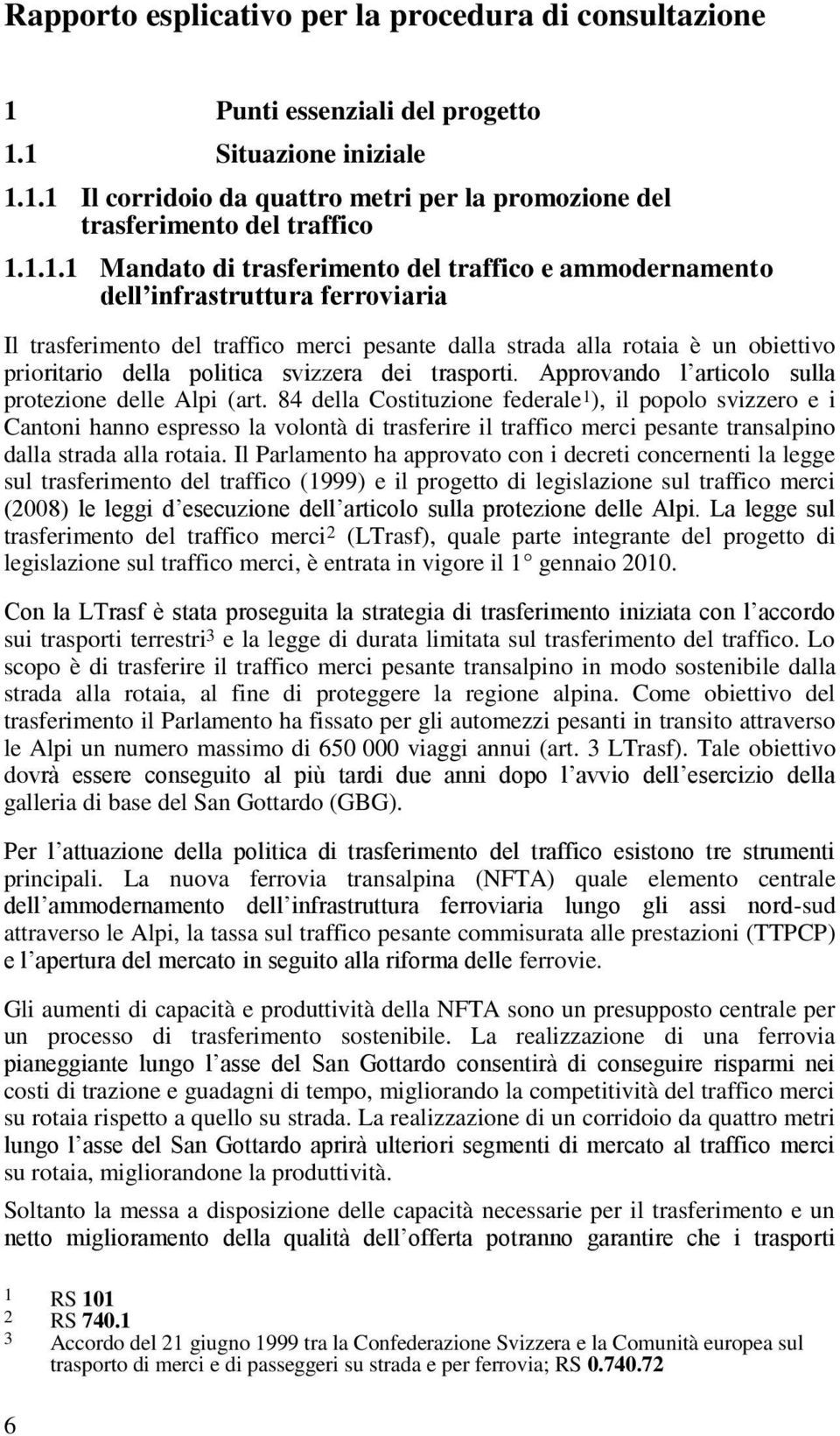 1 Situazione iniziale 1.1.1 Il corridoio da quattro metri per la promozione del trasferimento del traffico 1.1.1.1 Mandato di trasferimento del traffico e ammodernamento dell infrastruttura