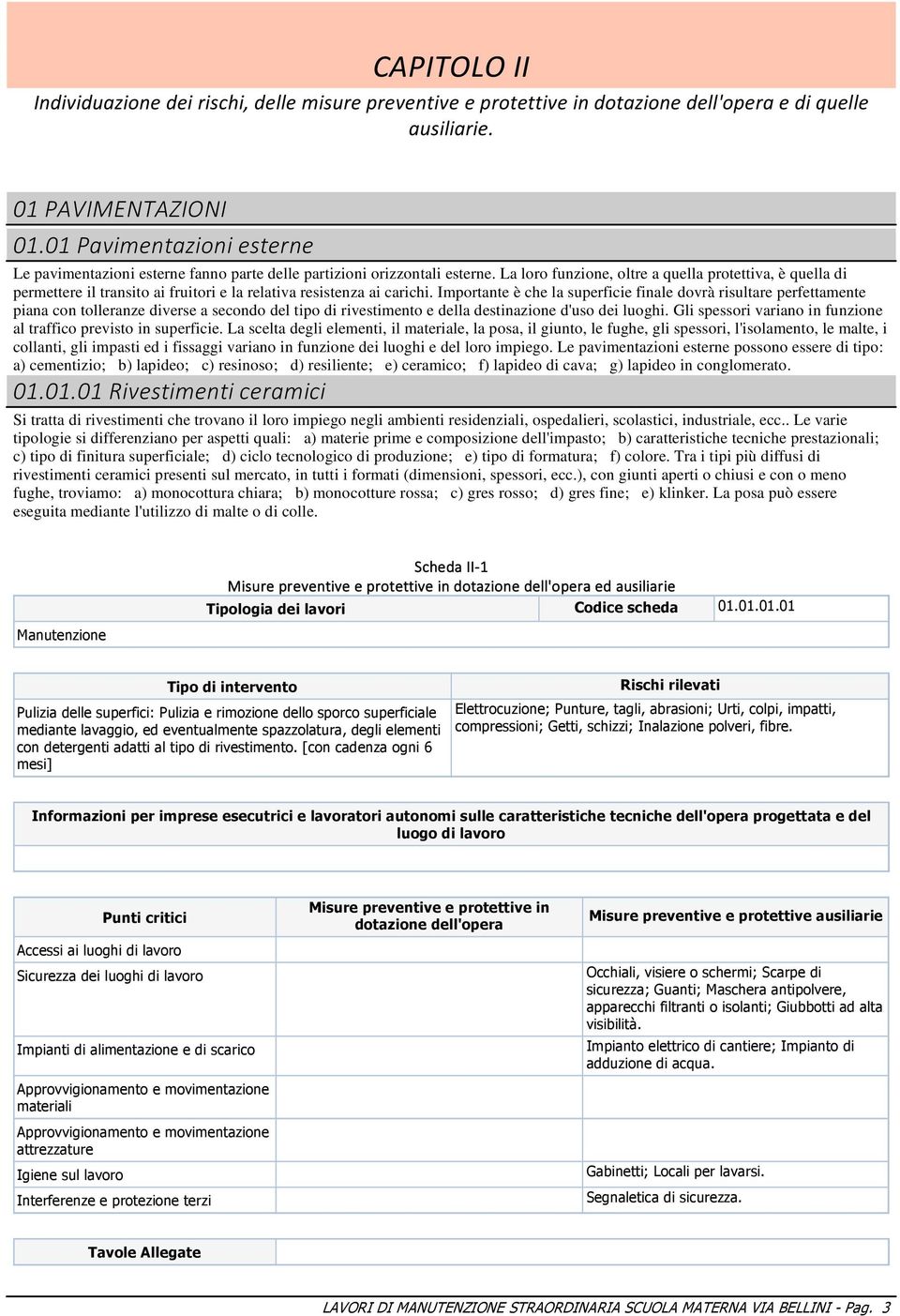 La loro funzione, oltre a quella protettiva, è quella di permettere il transito ai fruitori e la relativa resistenza ai carichi.