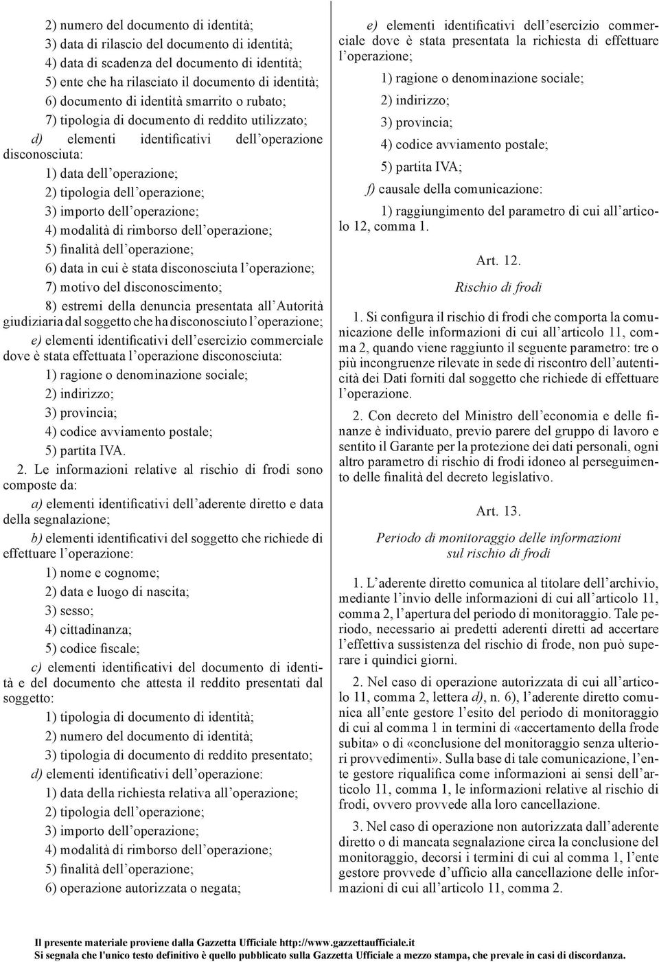 importo dell operazione; 4) modalità di rimborso dell operazione; 5) finalità dell operazione; 6) data in cui è stata disconosciuta l operazione; 7) motivo del disconoscimento; 8) estremi della