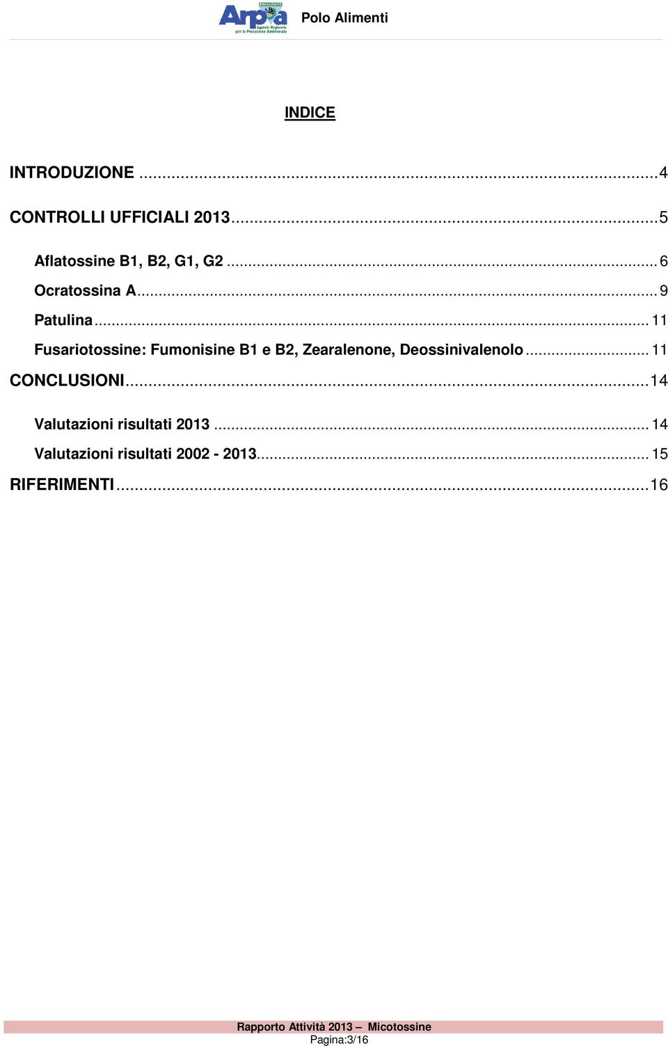 .. 11 Fusariotossine: Fumonisine B1 e B2, Zearalenone, Deossinivalenolo.