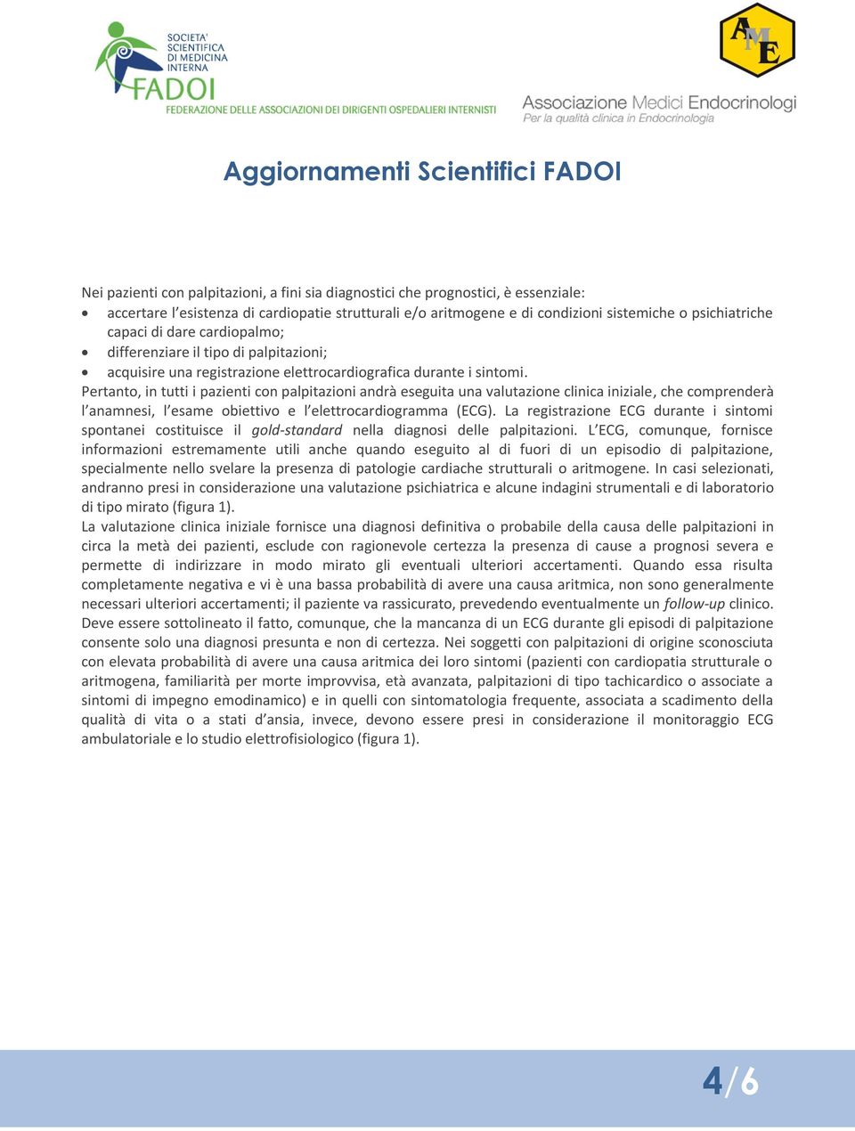 Pertanto, in tutti i pazienti con palpitazioni andrà eseguita una valutazione clinica iniziale, che comprenderà l anamnesi, l esame obiettivo e l elettrocardiogramma (ECG).