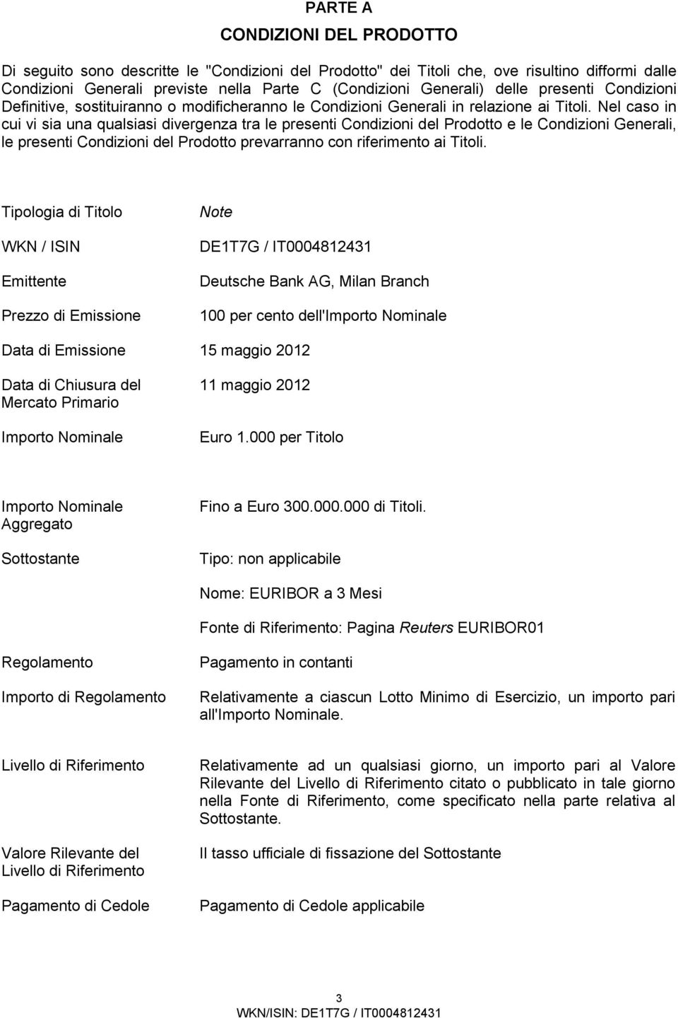 Nel caso in cui vi sia una qualsiasi divergenza tra le presenti Condizioni del Prodotto e le Condizioni Generali, le presenti Condizioni del Prodotto prevarranno con riferimento ai Titoli.