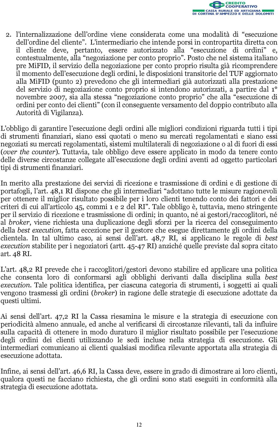 Posto che nel sistema italiano pre MiFID, il servizio della negoziazione per conto proprio risulta già ricomprendere il momento dell esecuzione degli ordini, le disposizioni transitorie del TUF