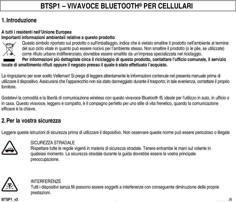 smaltire il prodotto nell ambiente al termine del suo ciclo vitale in quanto può essere nocivo per l ambiente stesso.