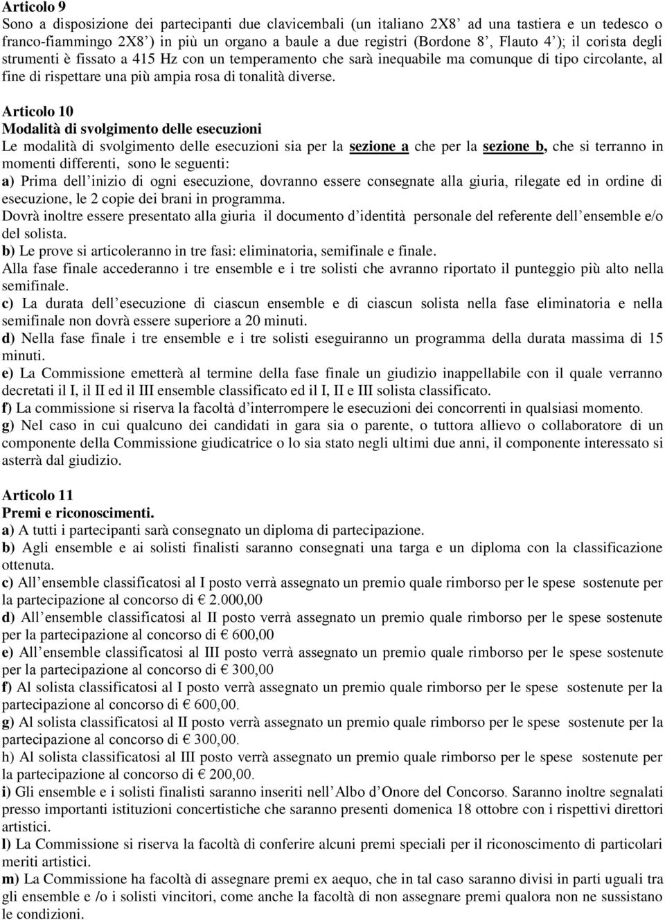 Articolo 10 Modalità di svolgimento delle esecuzioni Le modalità di svolgimento delle esecuzioni sia per la sezione a che per la sezione b, che si terranno in momenti differenti, sono le seguenti: a)