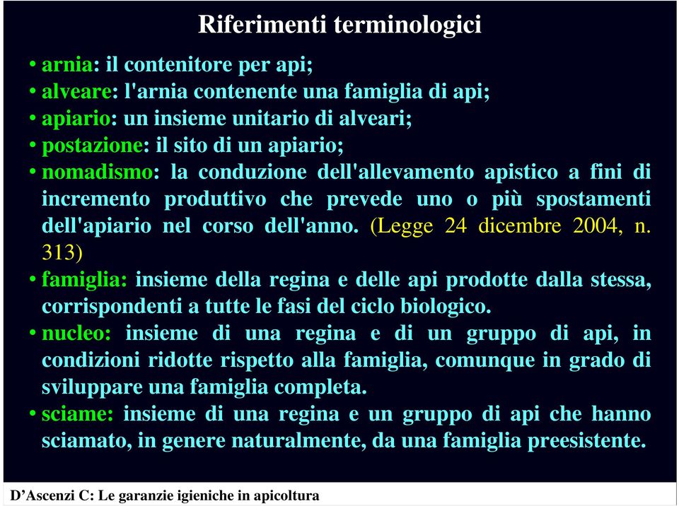 313) famiglia: insieme della regina e delle api prodotte dalla stessa, corrispondenti a tutte le fasi del ciclo biologico.