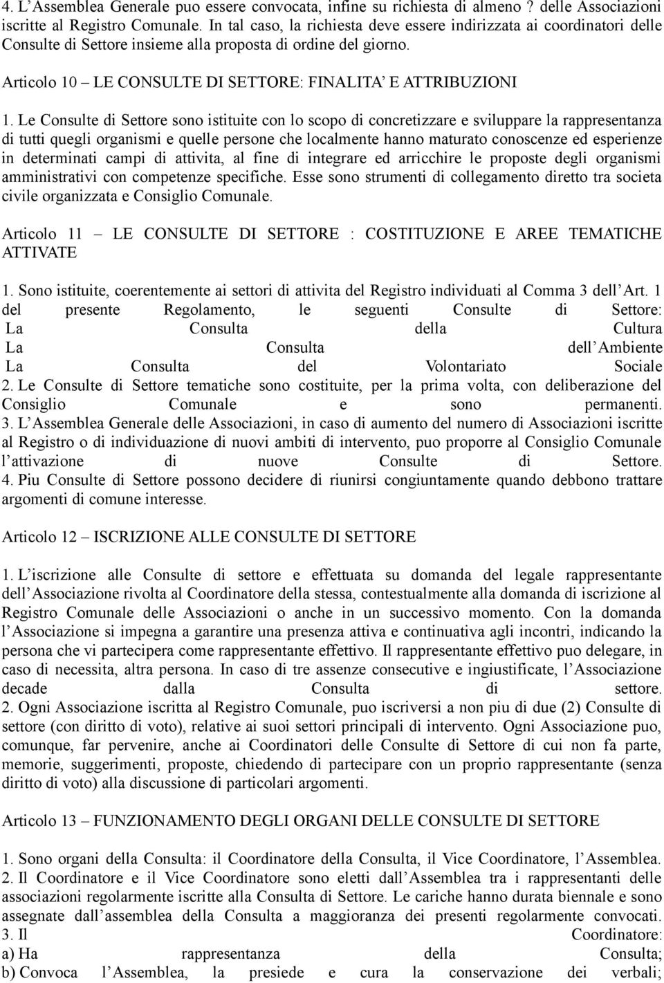 Le Consulte di Settore sono istituite con lo scopo di concretizzare e sviluppare la rappresentanza di tutti quegli organismi e quelle persone che localmente hanno maturato conoscenze ed esperienze in