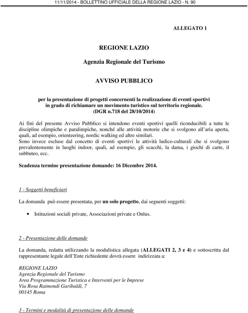 718 del 28/10/2014) Ai fini del presente Avviso Pubblico si intendono eventi sportivi quelli riconducibili a tutte le discipline olimpiche e paralimpiche, nonché alle attività motorie che si svolgono