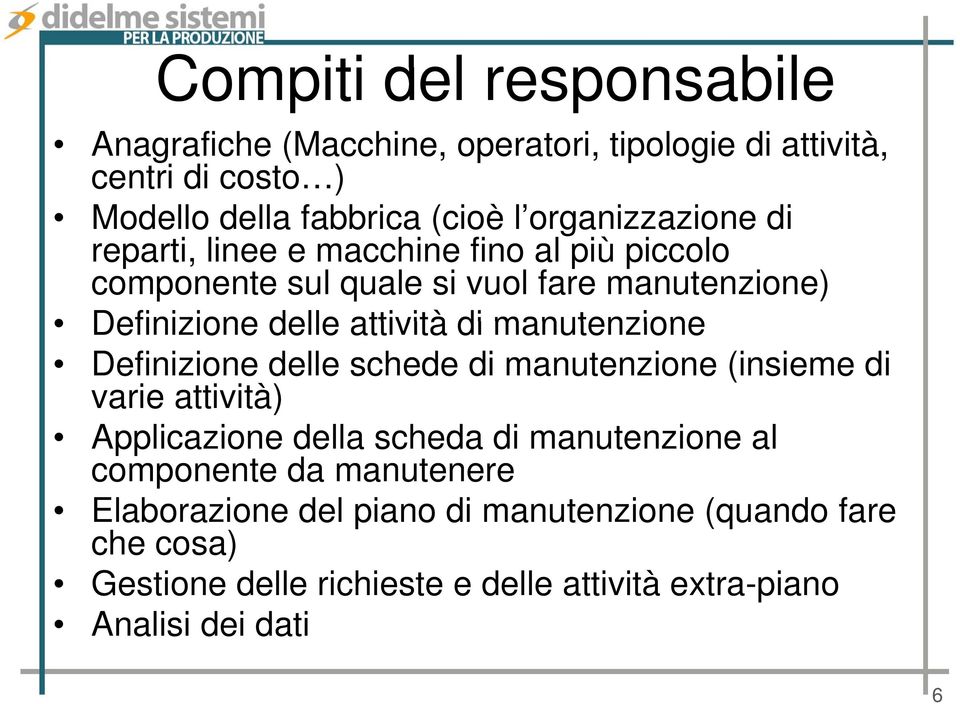 di manutenzione Definizione delle schede di manutenzione (insieme di varie attività) Applicazione della scheda di manutenzione al componente