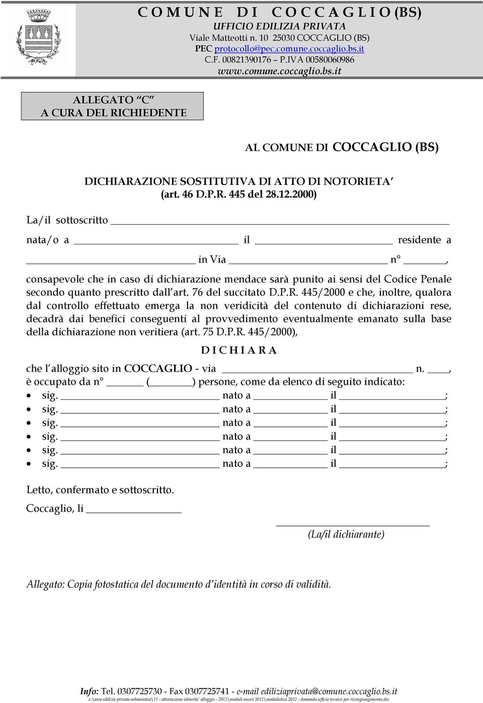 2000) La/il sottoscritto nata/o a il residente a in Via n, consapevole che in caso di dichiarazione mendace sarà punito ai sensi del Codice Penale secondo quanto prescritto dall art.