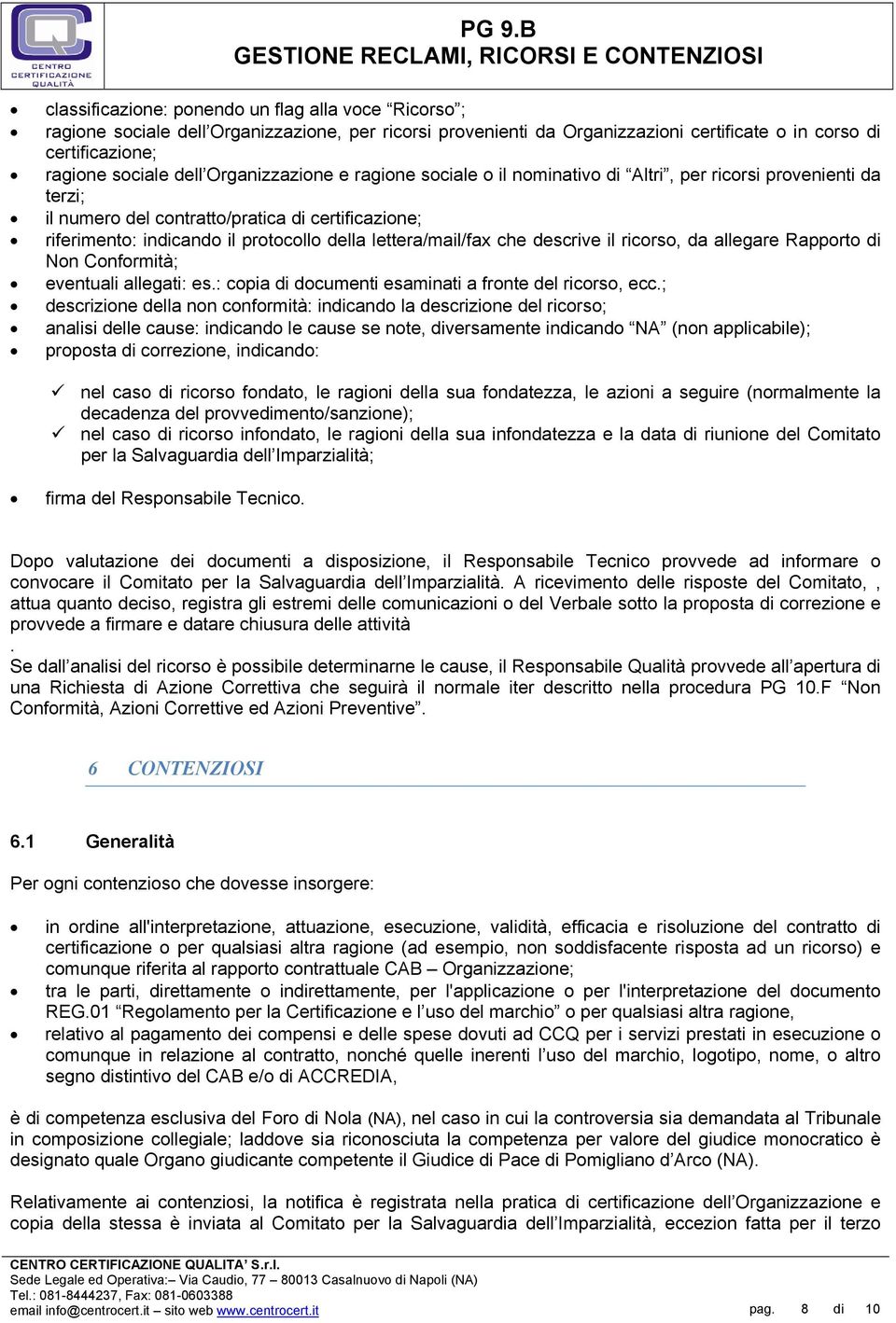 lettera/mail/fax che descrive il ricorso, da allegare Rapporto di Non Conformità; eventuali allegati: es.: copia di documenti esaminati a fronte del ricorso, ecc.