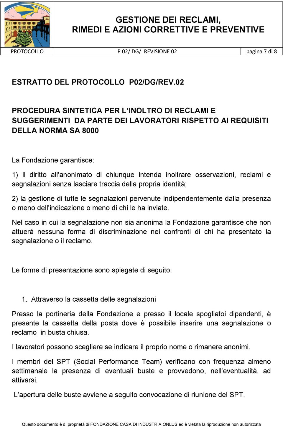 intenda inoltrare osservazioni, reclami e segnalazioni senza lasciare traccia della propria identità; 2) la gestione di tutte le segnalazioni pervenute indipendentemente dalla presenza o meno dell